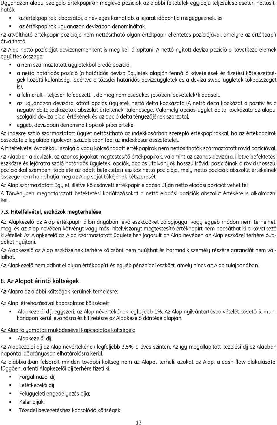 Az átváltható értékpapír pozíciója nem nettósítható olyan értékpapír ellentétes pozíciójával, amelyre az értékpapír átváltható. Az Alap nettó pozícióját devizanemenként is meg kell állapítani.