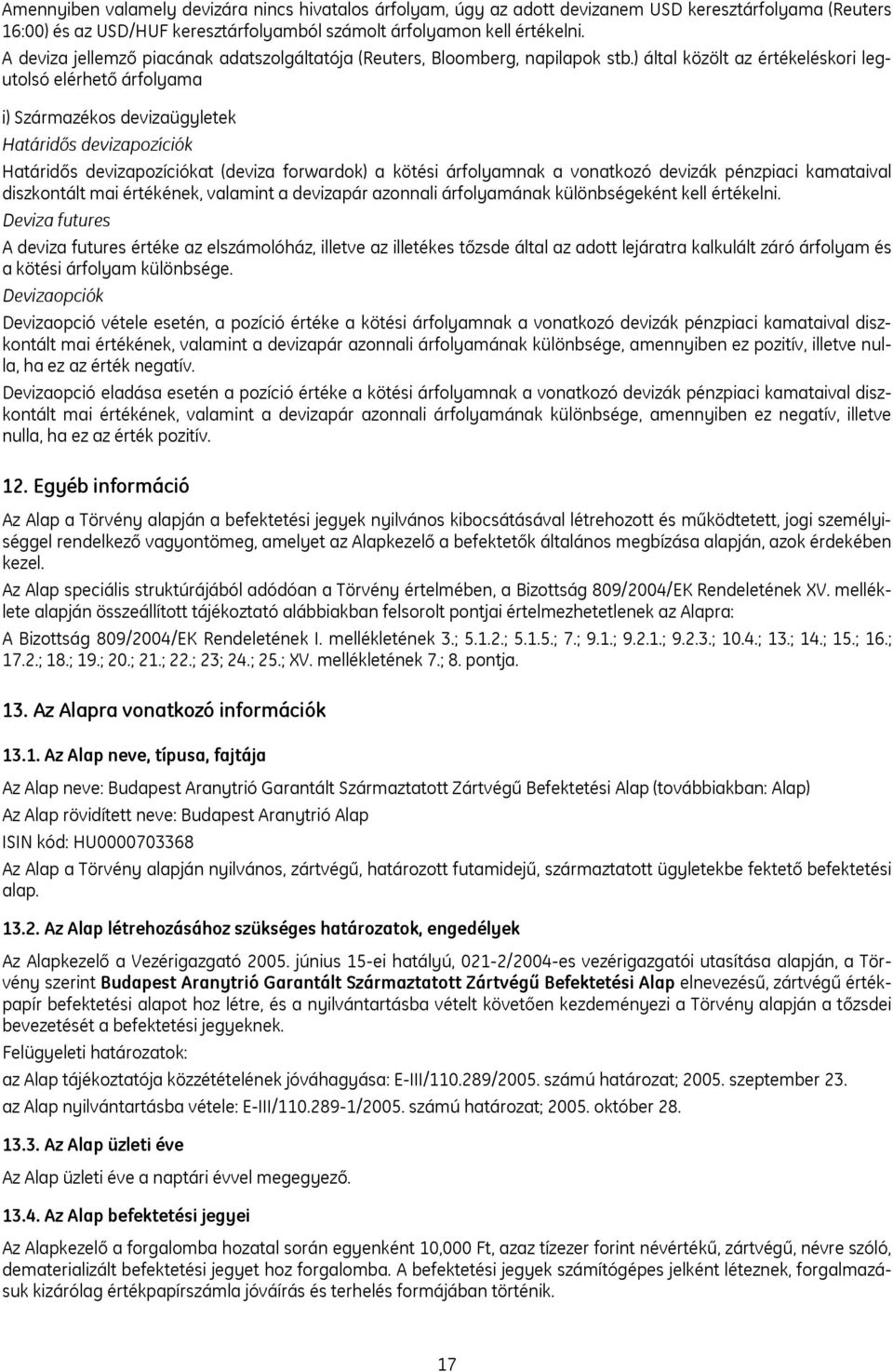 ) által közölt az értékeléskori legutolsó elérhető árfolyama i) Származékos devizaügyletek Határidős devizapozíciók Határidős devizapozíciókat (deviza forwardok) a kötési árfolyamnak a vonatkozó