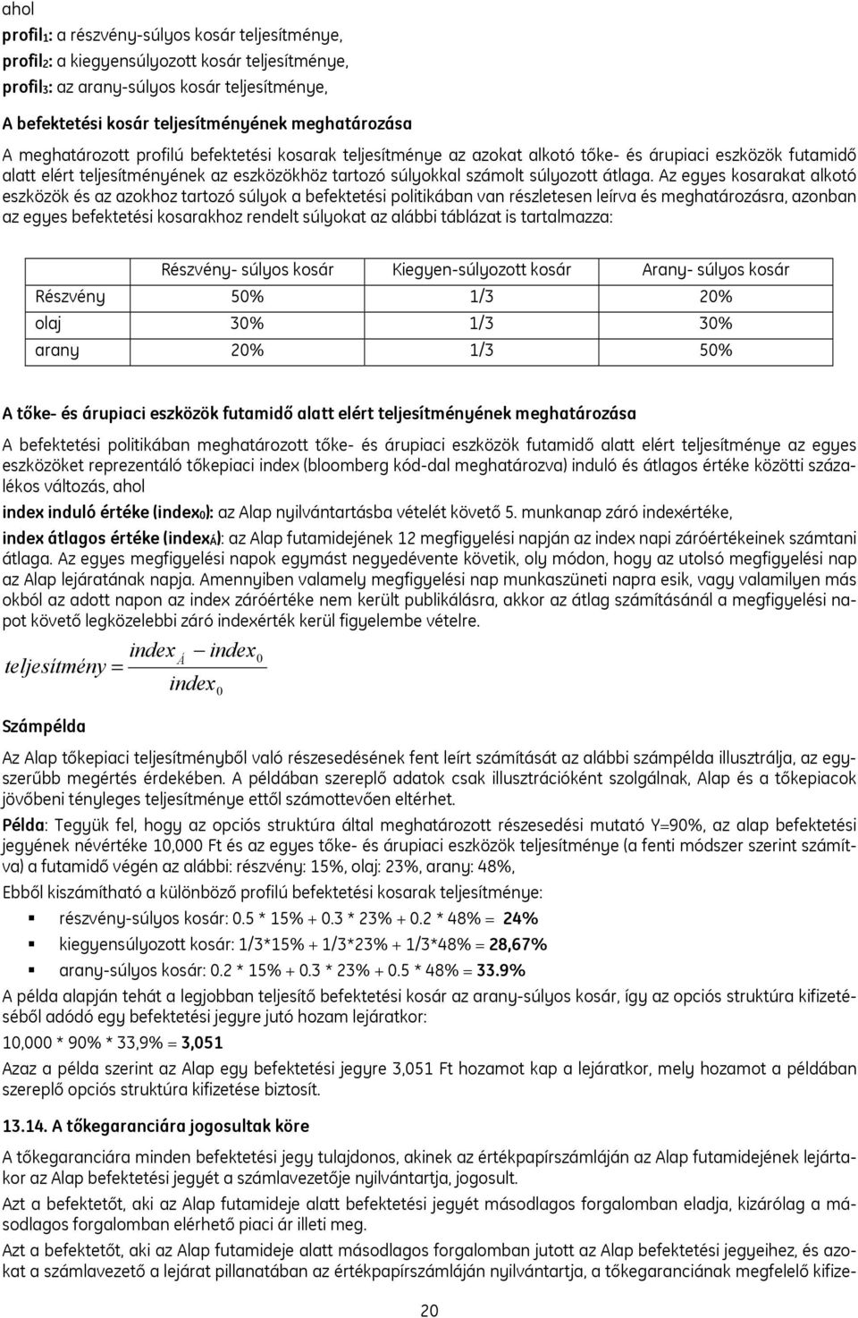 Az egyes kosarakat alkotó eszközök és az azokhoz tartozó súlyok a befektetési politikában van részletesen leírva és meghatározásra, azonban az egyes befektetési kosarakhoz rendelt súlyokat az alábbi