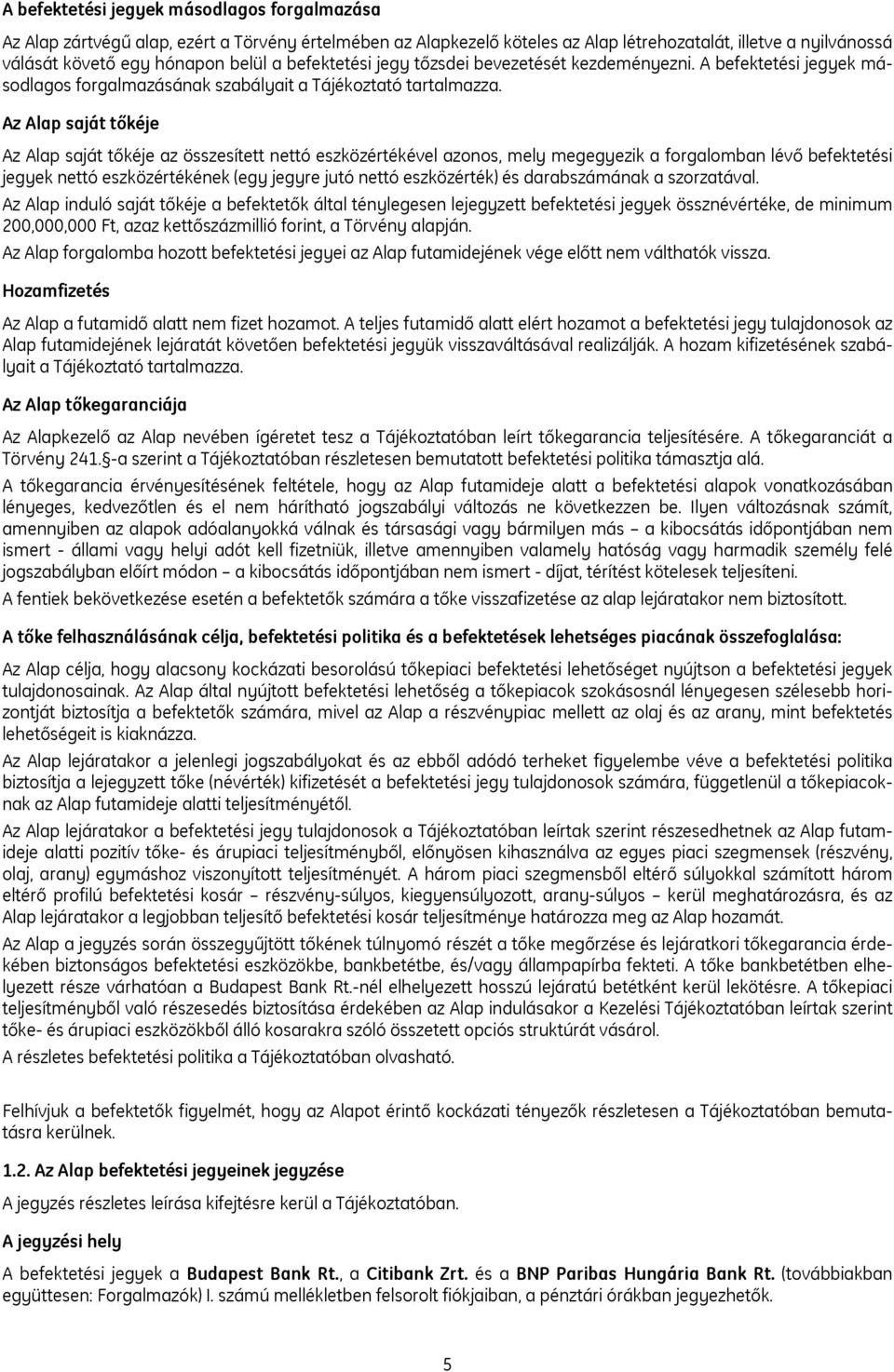 Az Alap saját tőkéje Az Alap saját tőkéje az összesített nettó eszközértékével azonos, mely megegyezik a forgalomban lévő befektetési jegyek nettó eszközértékének (egy jegyre jutó nettó eszközérték)