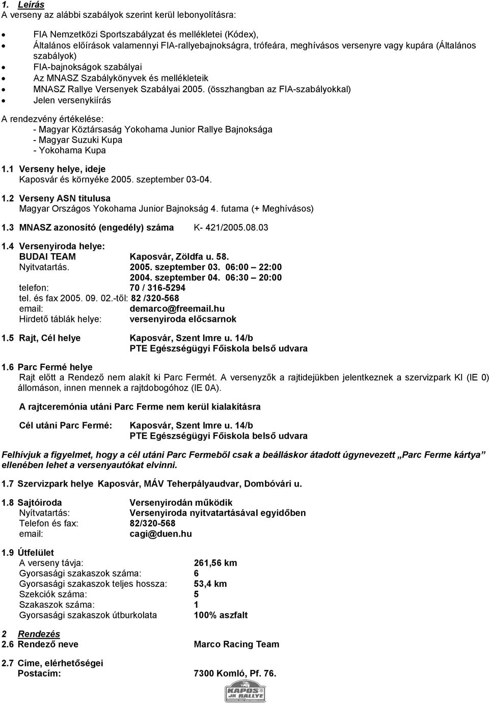 (összhangban az FIA-szabályokkal) Jelen versenykiírás A rendezvény értékelése: - Magyar Köztársaság Yokohama Junior Rallye Bajnoksága - Magyar Suzuki Kupa - Yokohama Kupa 1.