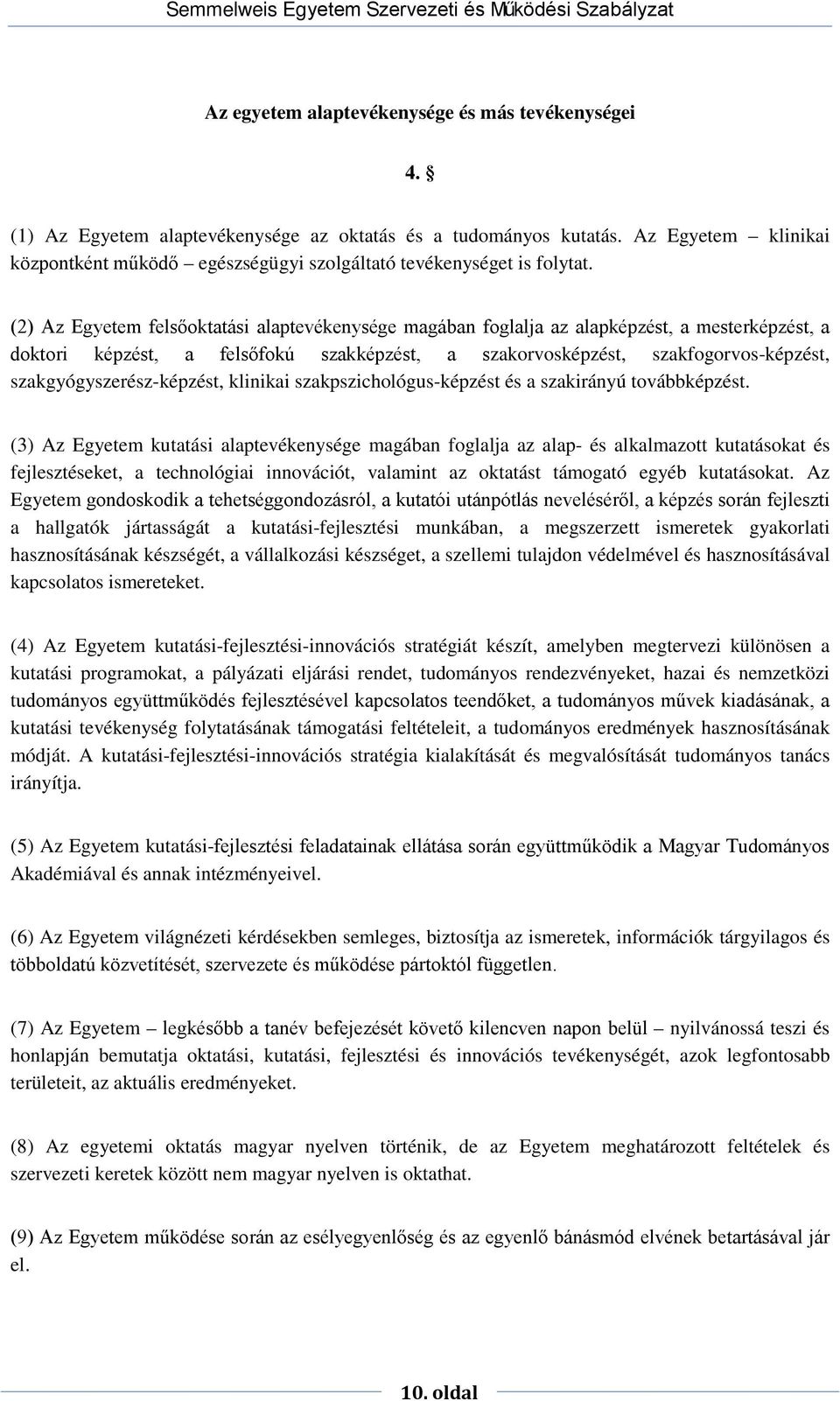 (2) Az Egyetem felsőoktatási alaptevékenysége magában foglalja az alapképzést, a mesterképzést, a doktori képzést, a felsőfokú szakképzést, a szakorvosképzést, szakfogorvos-képzést,