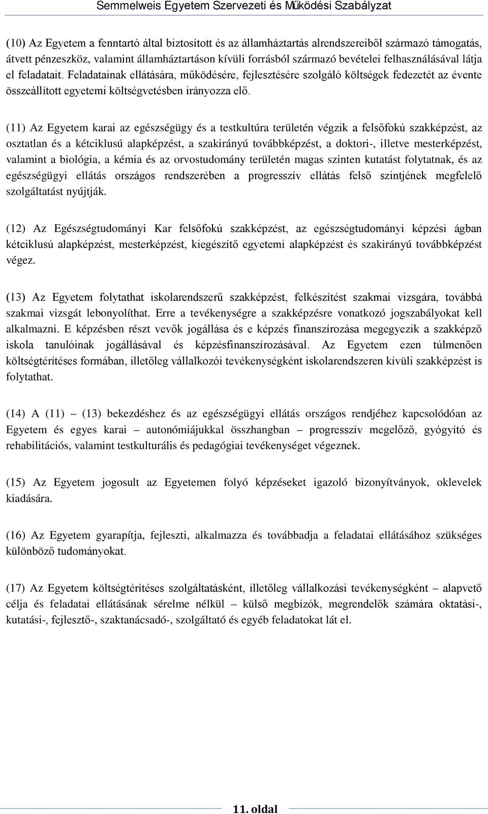 (11) Az Egyetem karai az egészségügy és a testkultúra területén végzik a felsőfokú szakképzést, az osztatlan és a kétciklusú alapképzést, a szakirányú továbbképzést, a doktori-, illetve