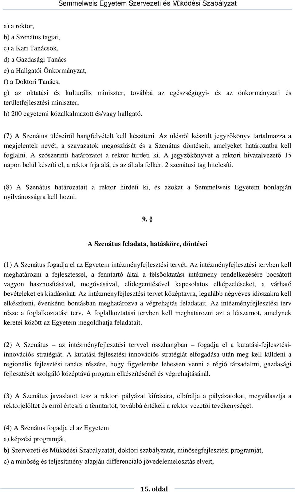 Az ülésről készült jegyzőkönyv tartalmazza a megjelentek nevét, a szavazatok megoszlását és a Szenátus döntéseit, amelyeket határozatba kell foglalni. A szószerinti határozatot a rektor hirdeti ki.