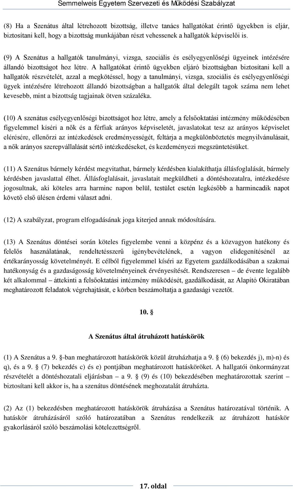 A hallgatókat érintő ügyekben eljáró bizottságban biztosítani kell a hallgatók részvételét, azzal a megkötéssel, hogy a tanulmányi, vizsga, szociális és esélyegyenlőségi ügyek intézésére létrehozott