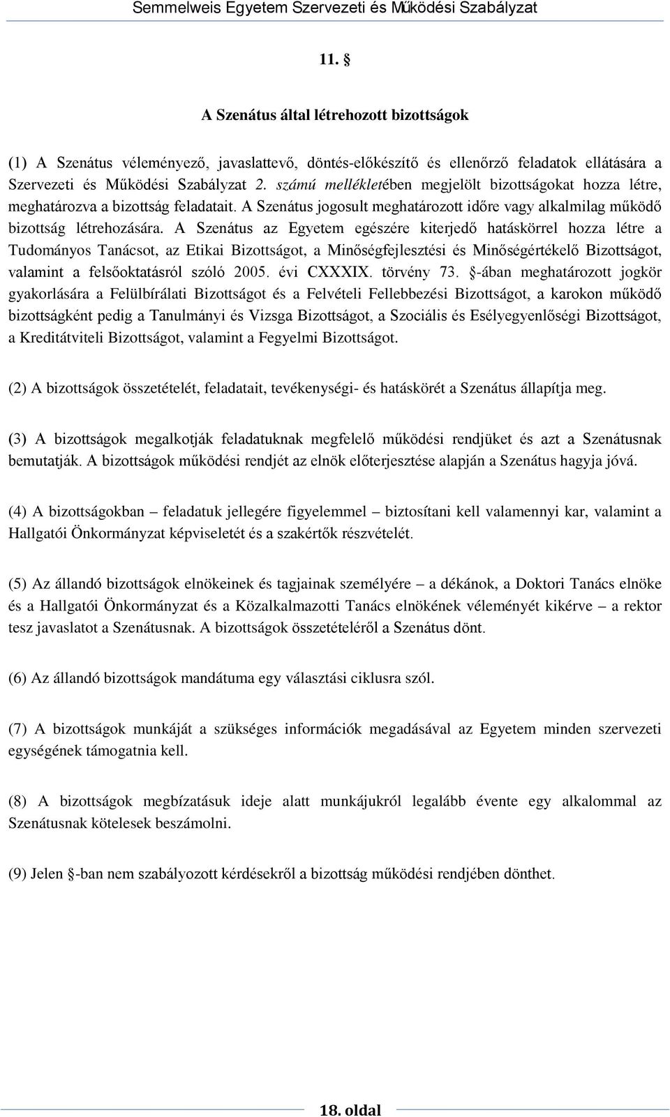 A Szenátus az Egyetem egészére kiterjedő hatáskörrel hozza létre a Tudományos Tanácsot, az Etikai Bizottságot, a Minőségfejlesztési és Minőségértékelő Bizottságot, valamint a felsőoktatásról szóló