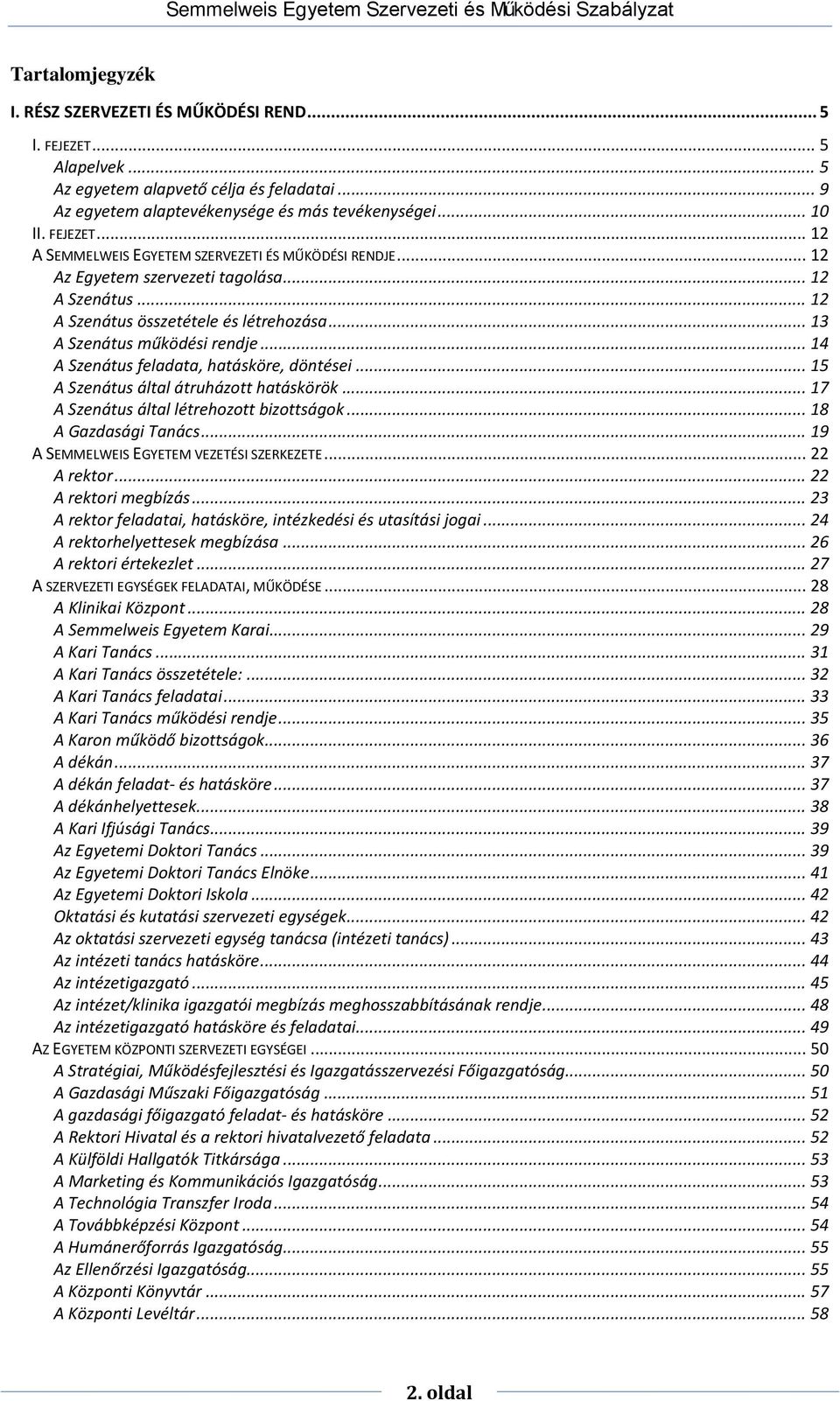 .. 15 A Szenátus által átruházott hatáskörök... 17 A Szenátus által létrehozott bizottságok... 18 A Gazdasági Tanács... 19 A SEMMELWEIS EGYETEM VEZETÉSI SZERKEZETE... 22 A rektor.