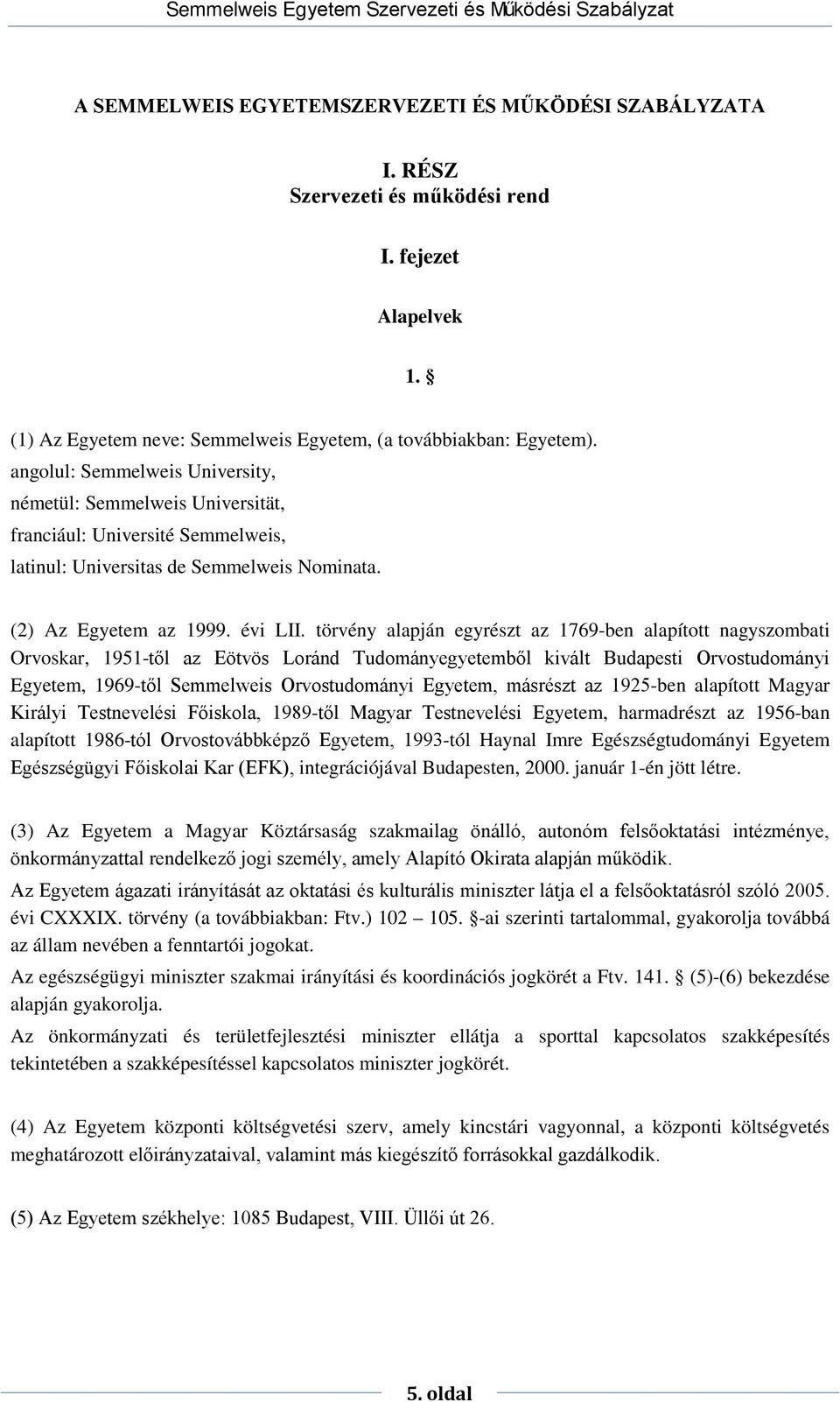 törvény alapján egyrészt az 1769-ben alapított nagyszombati Orvoskar, 1951-től az Eötvös Loránd Tudományegyetemből kivált Budapesti Orvostudományi Egyetem, 1969-től Semmelweis Orvostudományi Egyetem,