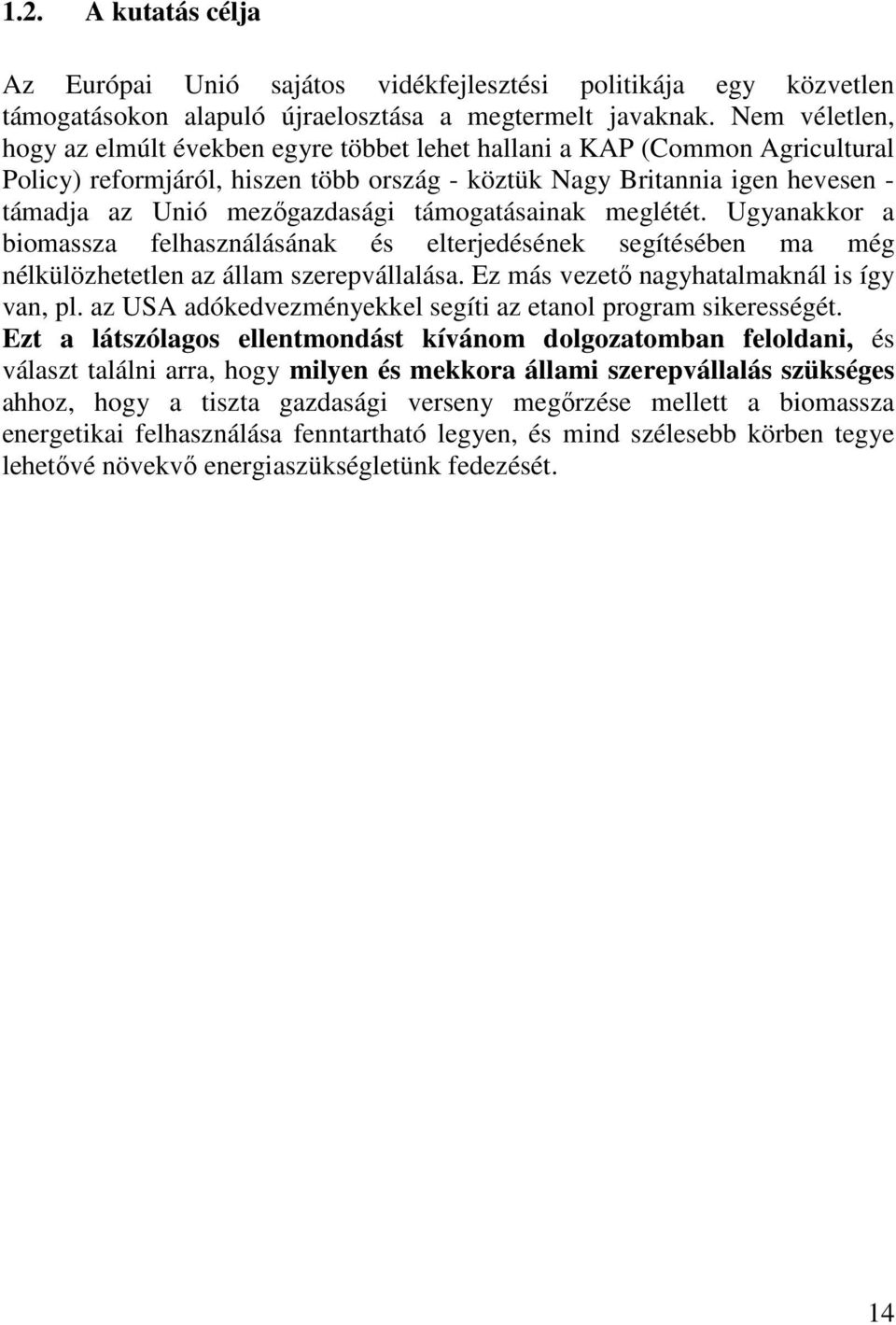 támogatásainak meglétét. Ugyanakkor a biomassza felhasználásának és elterjedésének segítésében ma még nélkülözhetetlen az állam szerepvállalása. Ez más vezetı nagyhatalmaknál is így van, pl.