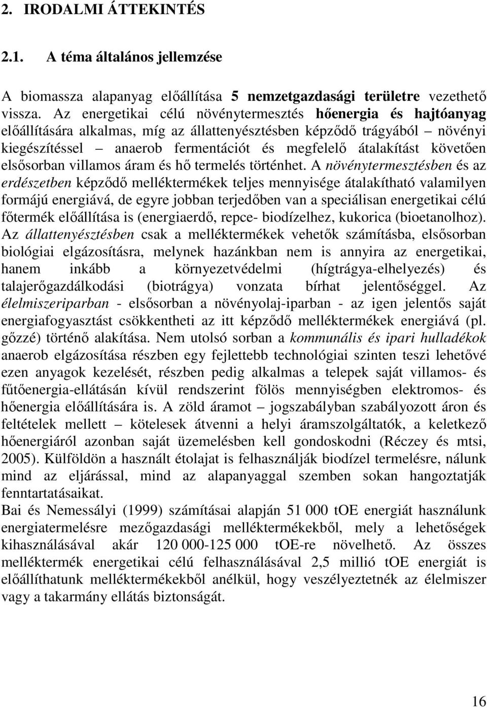 követıen elsısorban villamos áram és hı termelés történhet.