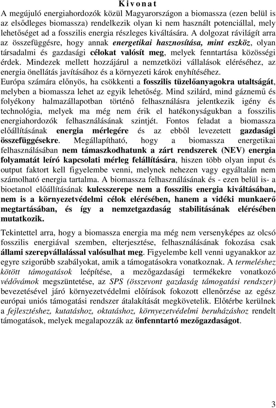 A dolgozat rávilágít arra az összefüggésre, hogy annak energetikai hasznosítása, mint eszköz, olyan társadalmi és gazdasági célokat valósít meg, melyek fenntartása közösségi érdek.