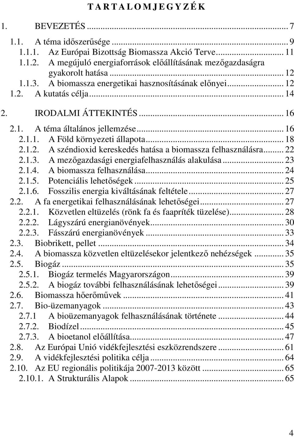 1. A téma általános jellemzése... 16 2.1.1. A Föld környezeti állapota... 18 2.1.2. A széndioxid kereskedés hatása a biomassza felhasználásra... 22 2.1.3.