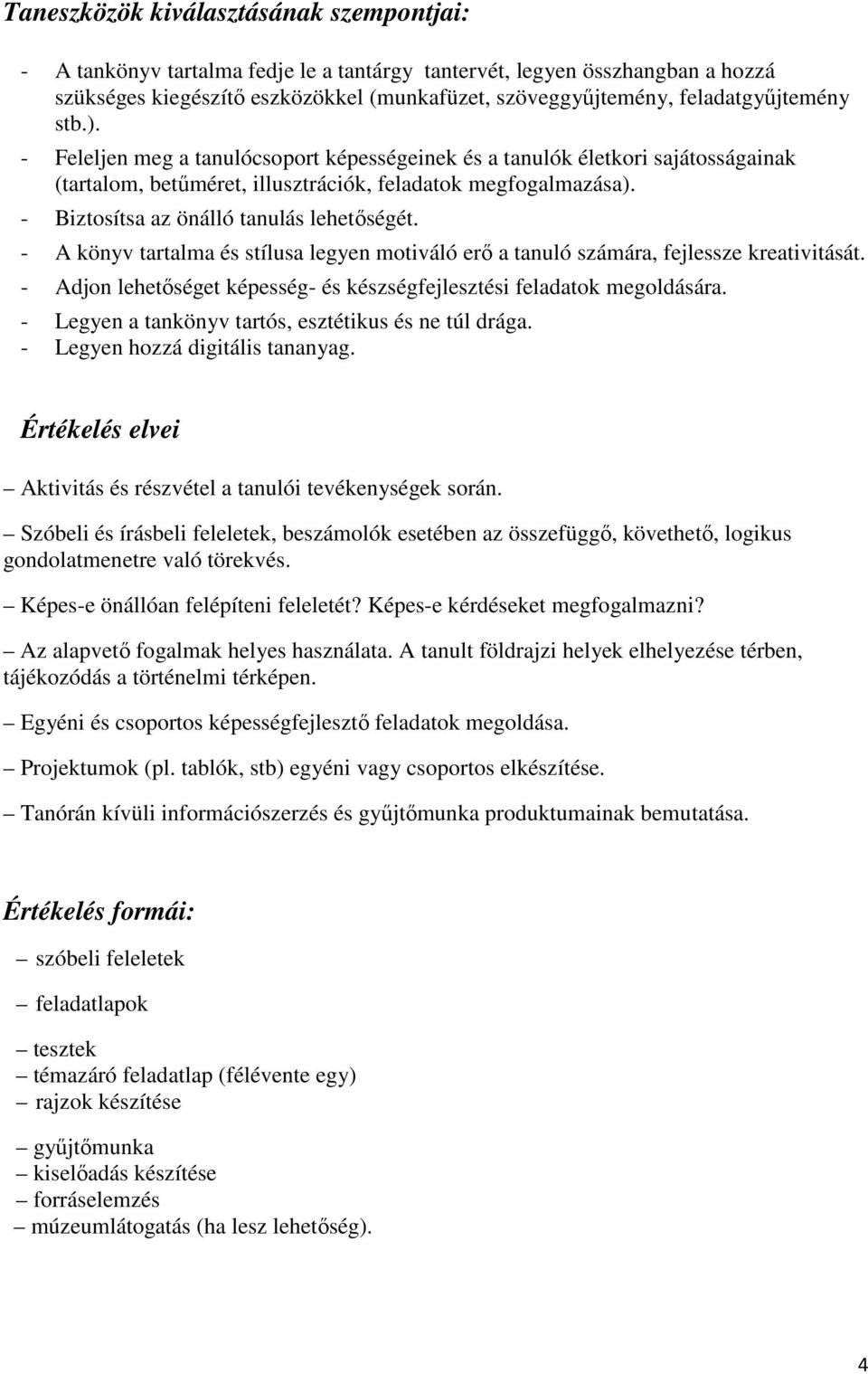 - Biztosítsa az önálló tanulás lehetőségét. - A könyv tartalma és stílusa legyen motiváló erő a tanuló számára, fejlessze kreativitását.