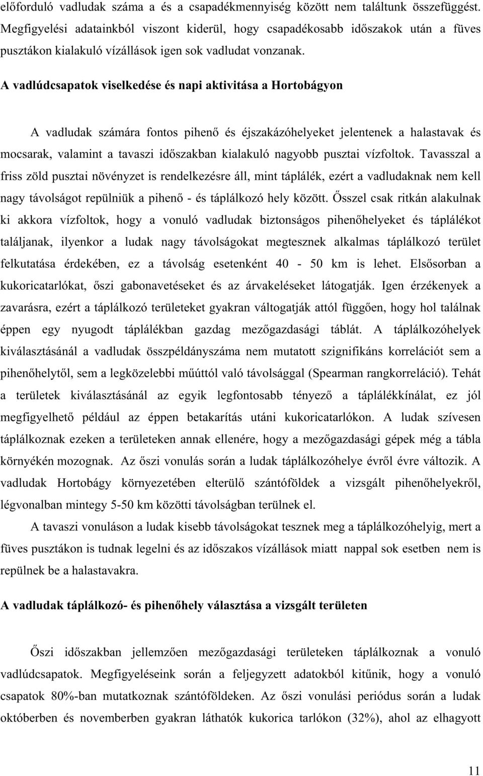 A vadlúdcsapatok viselkedése és napi aktivitása a Hortobágyon A vadludak számára fontos pihen és éjszakázóhelyeket jelentenek a halastavak és mocsarak, valamint a tavaszi id szakban kialakuló nagyobb