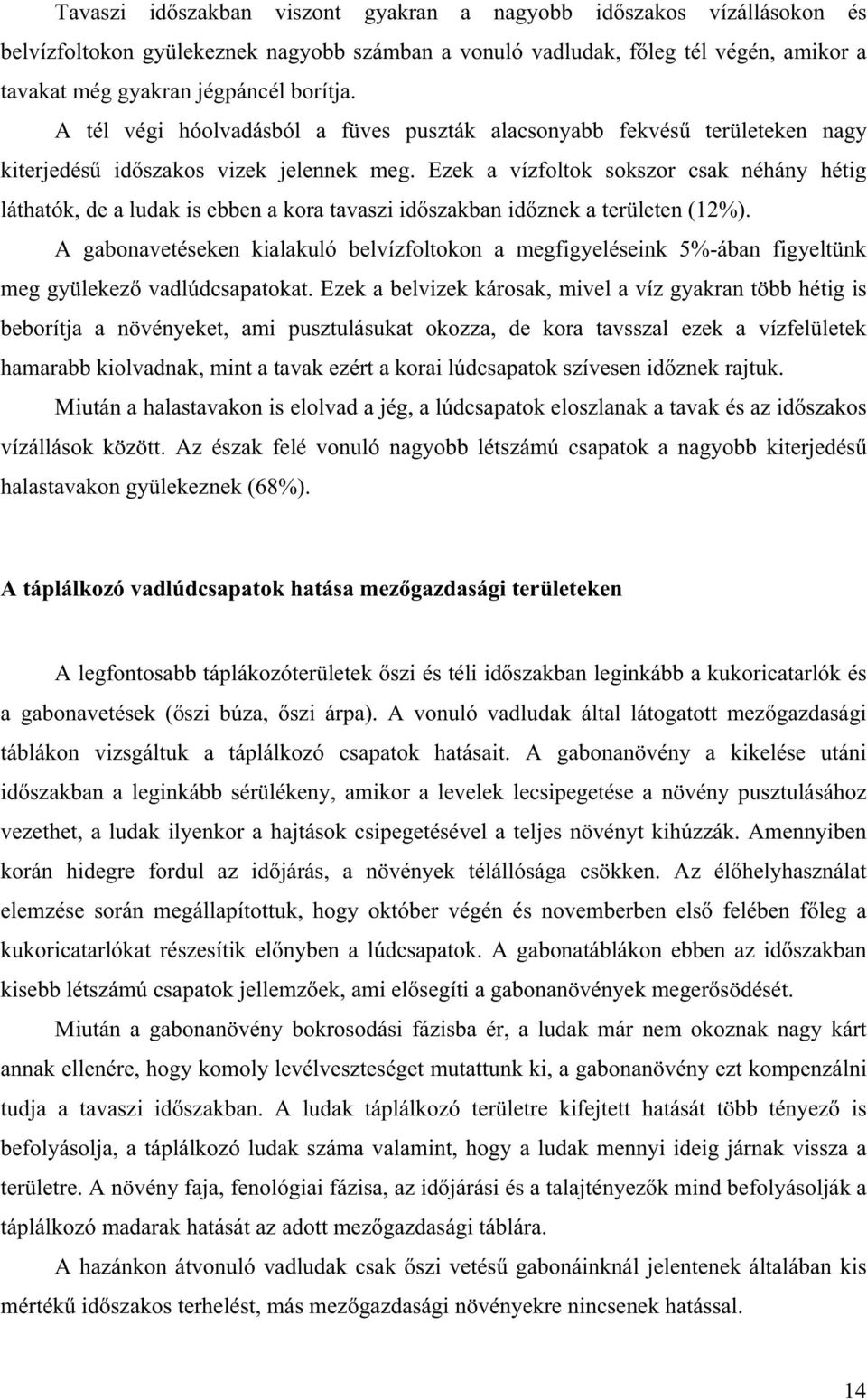 Ezek a vízfoltok sokszor csak néhány hétig láthatók, de a ludak is ebben a kora tavaszi id szakban id znek a területen (12%).