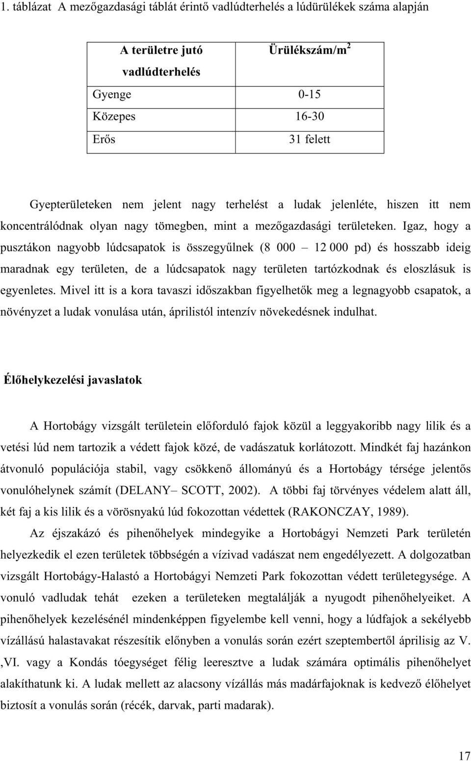 Igaz, hogy a pusztákon nagyobb lúdcsapatok is összegy lnek (8 000 12 000 pd) és hosszabb ideig maradnak egy területen, de a lúdcsapatok nagy területen tartózkodnak és eloszlásuk is egyenletes.