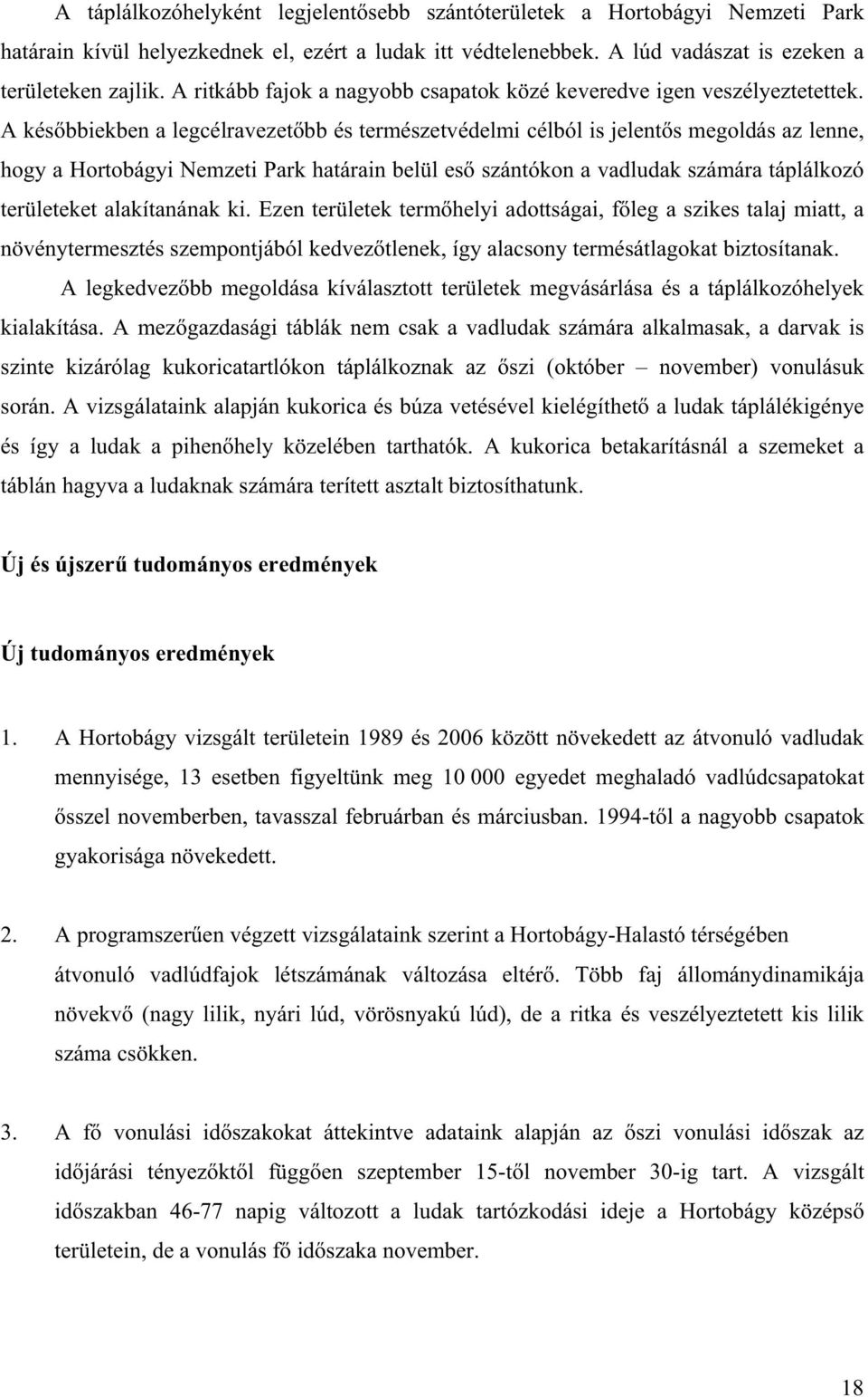 A kés bbiekben a legcélravezet bb és természetvédelmi célból is jelent s megoldás az lenne, hogy a Hortobágyi Nemzeti Park határain belül es szántókon a vadludak számára táplálkozó területeket