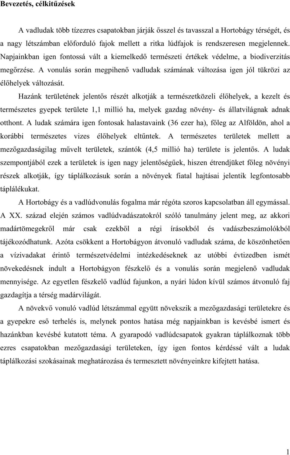 Hazánk területének jelent s részét alkotják a természetközeli él helyek, a kezelt és természetes gyepek területe 1,1 millió ha, melyek gazdag növény- és állatvilágnak adnak otthont.