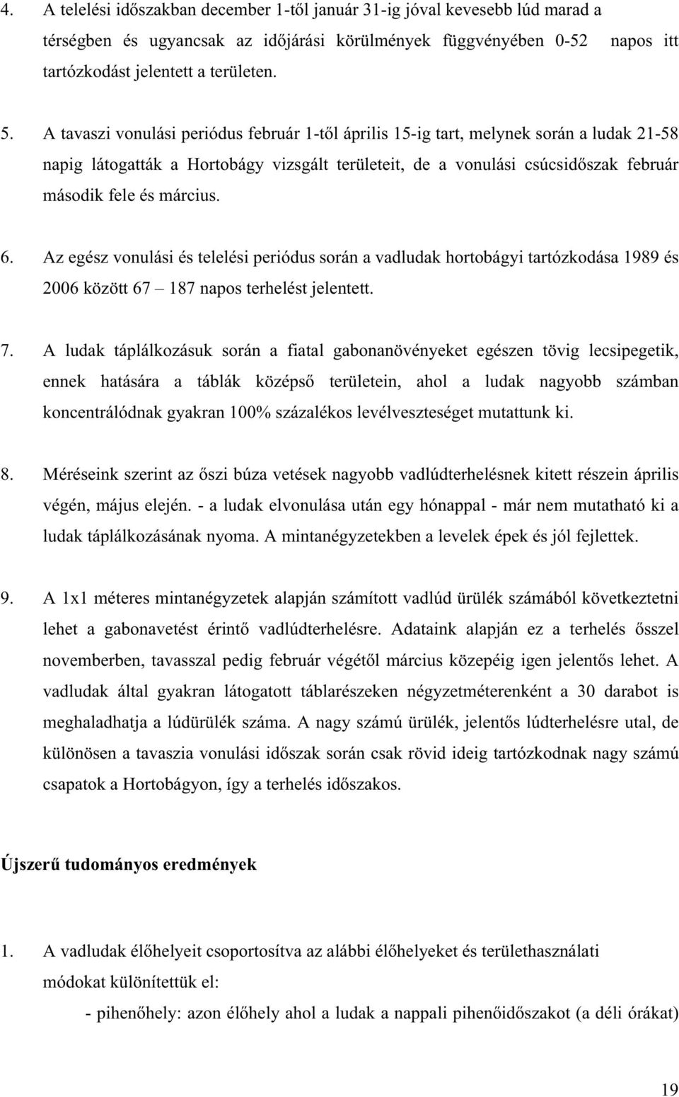 Az egész vonulási és telelési periódus során a vadludak hortobágyi tartózkodása 1989 és 2006 között 67 187 napos terhelést jelentett. 7.