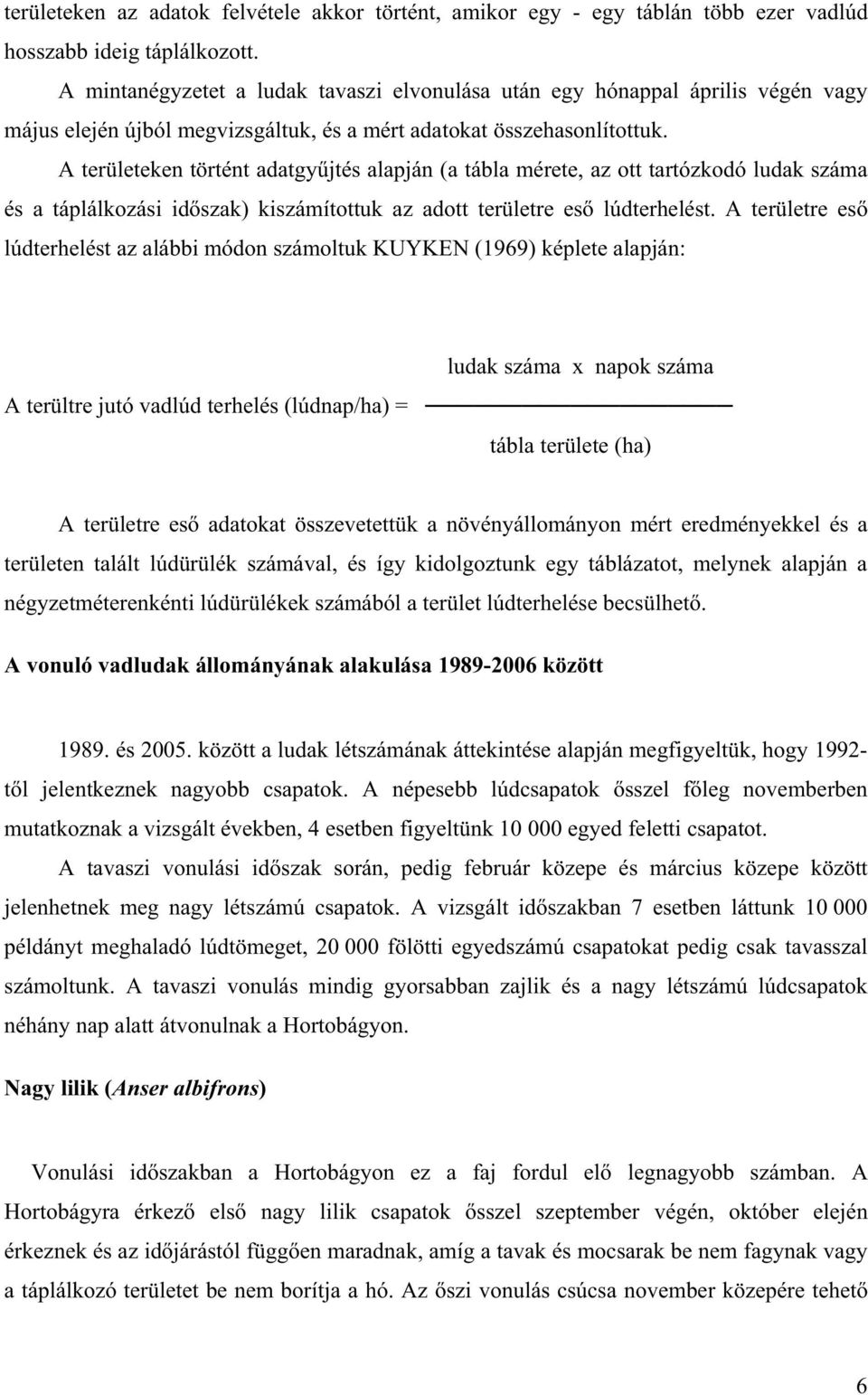 A területeken történt adatgy jtés alapján (a tábla mérete, az ott tartózkodó ludak száma és a táplálkozási id szak) kiszámítottuk az adott területre es lúdterhelést.