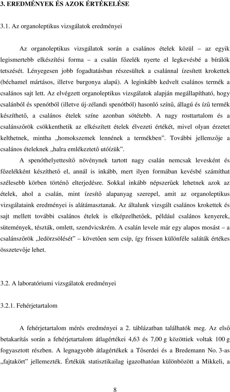 Lényegesen jobb fogadtatásban részesültek a csalánnal ízesített krokettek (béchamel mártásos, illetve burgonya alapú). A leginkább kedvelt csalános termék a csalános sajt lett.