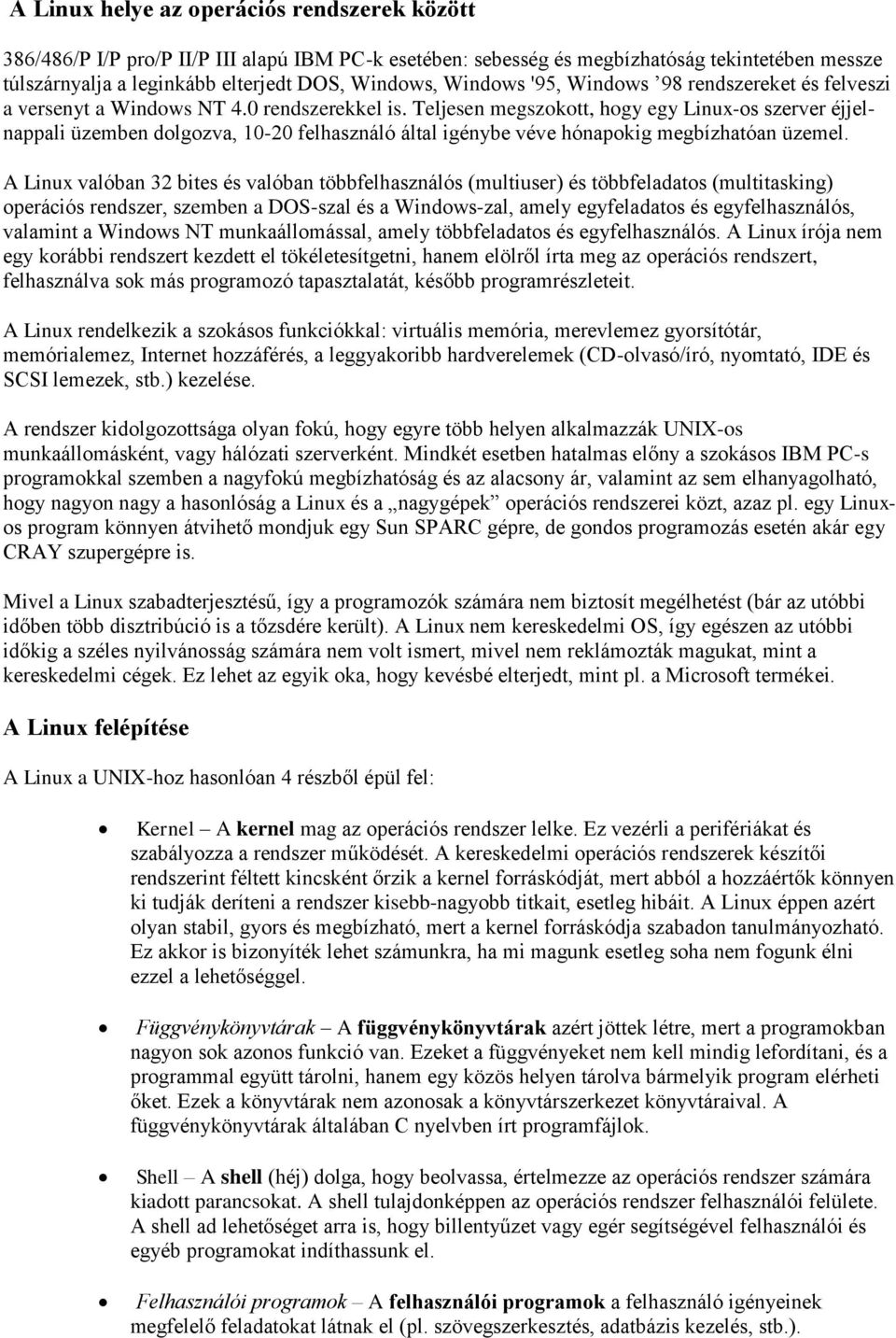 Teljesen megszokott, hogy egy Linux-os szerver éjjelnappali üzemben dolgozva, 10-20 felhasználó által igénybe véve hónapokig megbízhatóan üzemel.