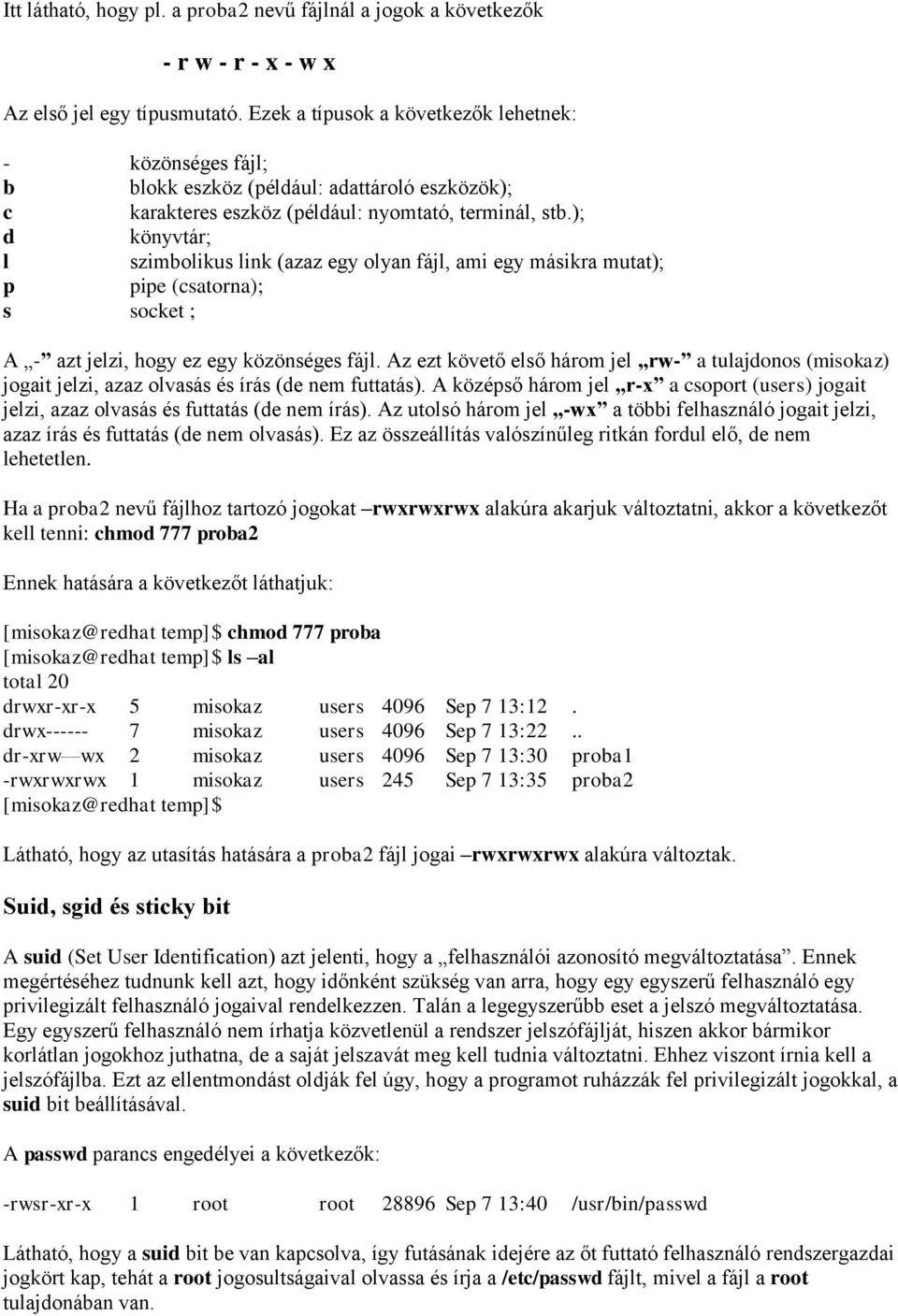 ); d könyvtár; l szimbolikus link (azaz egy olyan fájl, ami egy másikra mutat); p pipe (csatorna); s socket ; A - azt jelzi, hogy ez egy közönséges fájl.