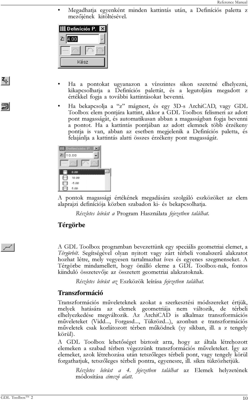 Ha bekapcsolja a z mágnest, és egy 3D-s ArchiCAD, vagy GDL Toolbox elem pontjára kattint, akkor a GDL Toolbox felismeri az adott pont magasságát, és automatikusan abban a magasságban fogja bevenni a