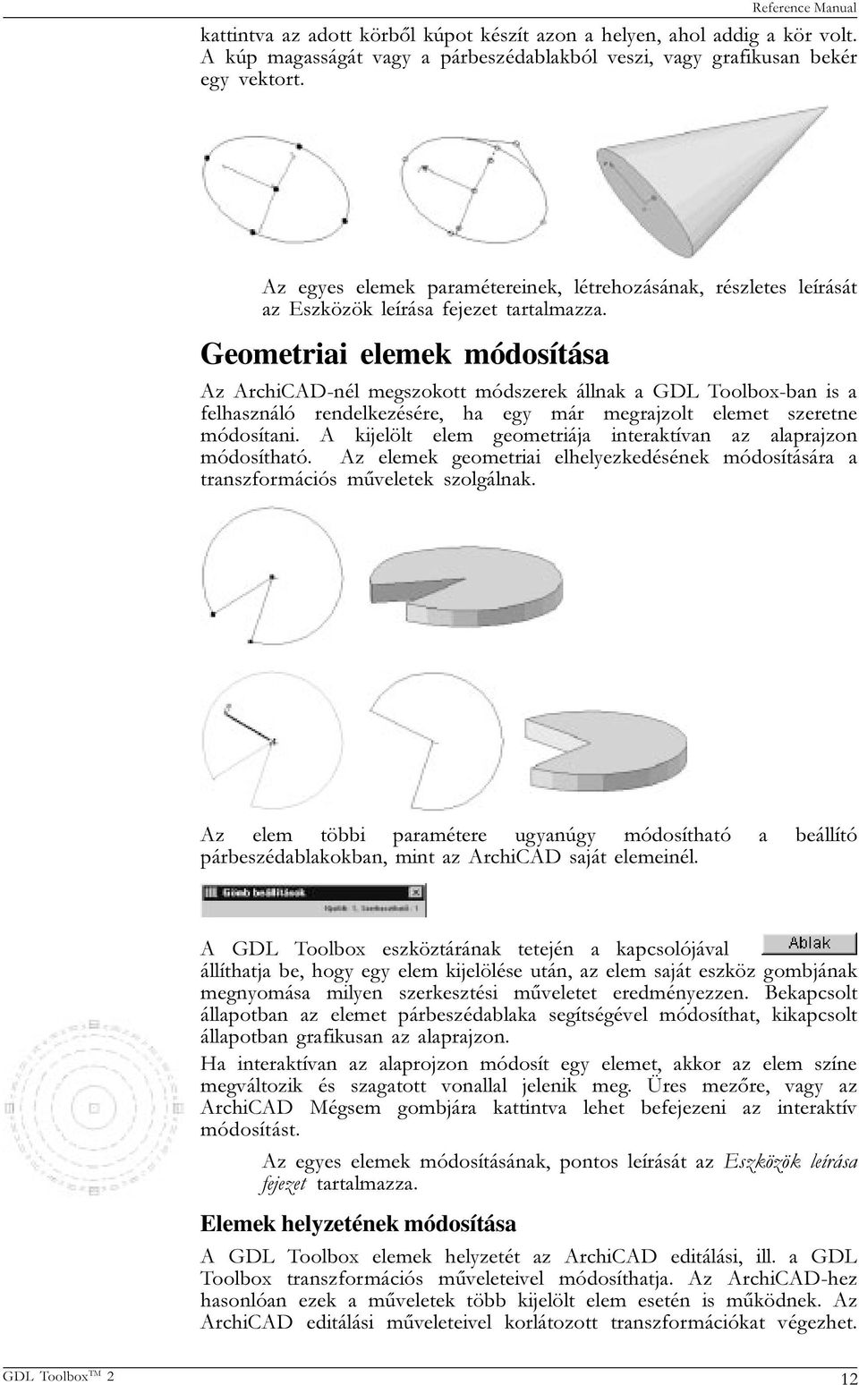 Geometriai elemek módosítása Az ArchiCAD-nél megszokott módszerek állnak a GDL Toolbox-ban is a felhasználó rendelkezésére, ha egy már megrajzolt elemet szeretne módosítani.