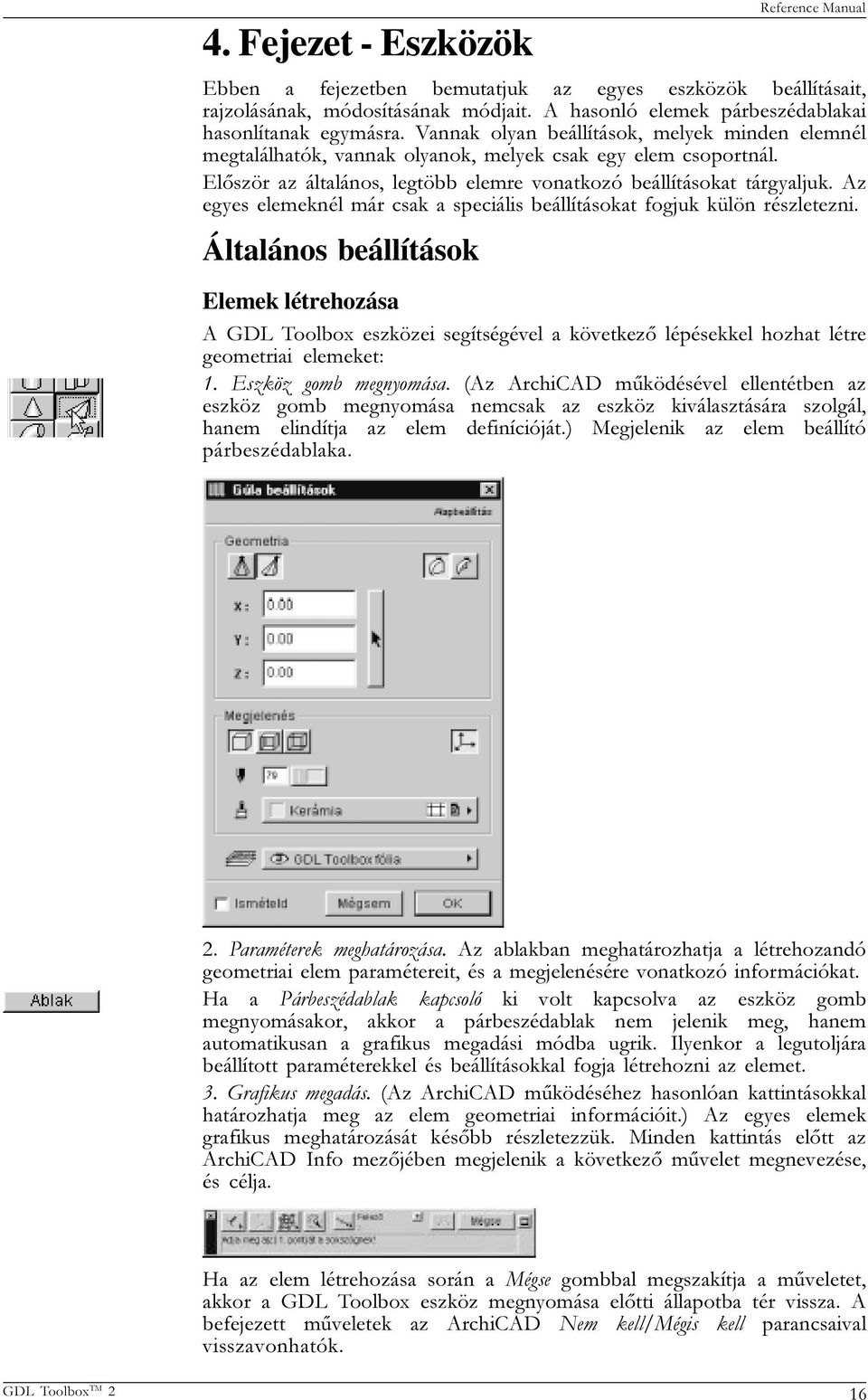 Az egyes elemeknél már csak a speciális beállításokat fogjuk külön részletezni.