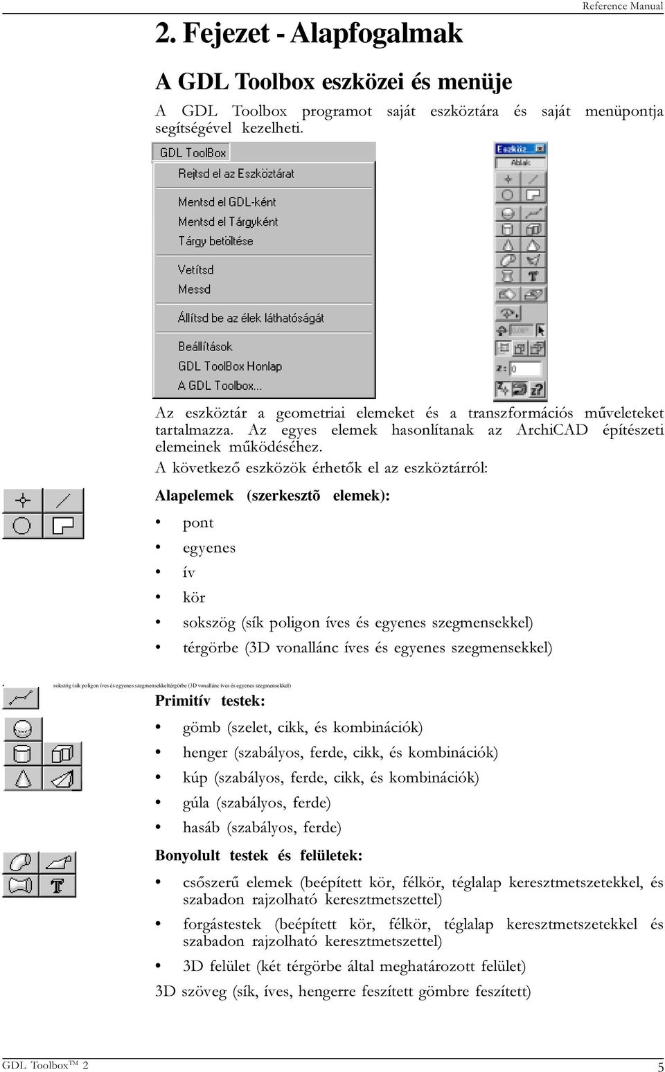 A következõ eszközök érhetõk el az eszköztárról: Alapelemek (szerkesztõ elemek): pont egyenes ív kör sokszög (sík poligon íves és egyenes szegmensekkel) térgörbe (3D vonallánc íves és egyenes