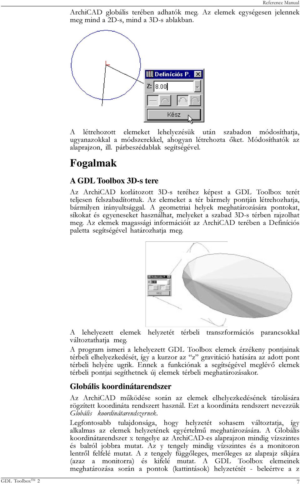 Fogalmak A GDL Toolbox 3D-s tere Az ArchiCAD korlátozott 3D-s teréhez képest a GDL Toolbox terét teljesen felszabadítottuk. Az elemeket a tér bármely pontján létrehozhatja, bármilyen irányultsággal.