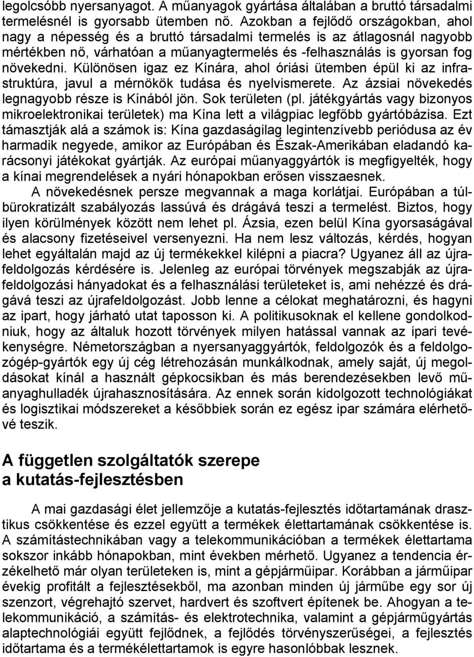 Különösen igaz ez Kínára, ahol óriási ütemben épül ki az infrastruktúra, javul a mérnökök tudása és nyelvismerete. Az ázsiai növekedés legnagyobb része is Kínából jön. Sok területen (pl.