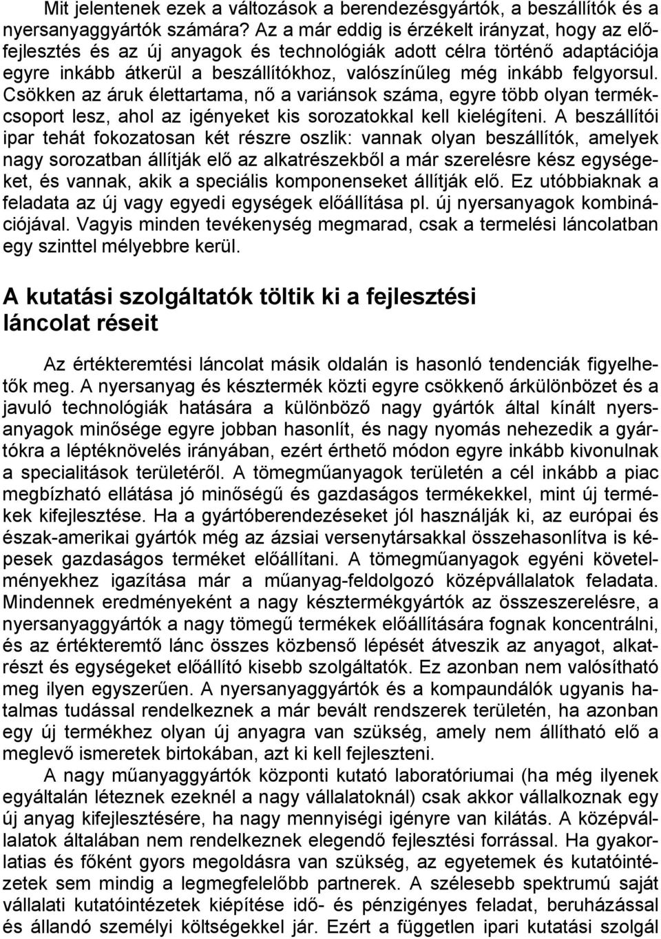 Csökken az áruk élettartama, nő a variánsok száma, egyre több olyan termékcsoport lesz, ahol az igényeket kis sorozatokkal kell kielégíteni.