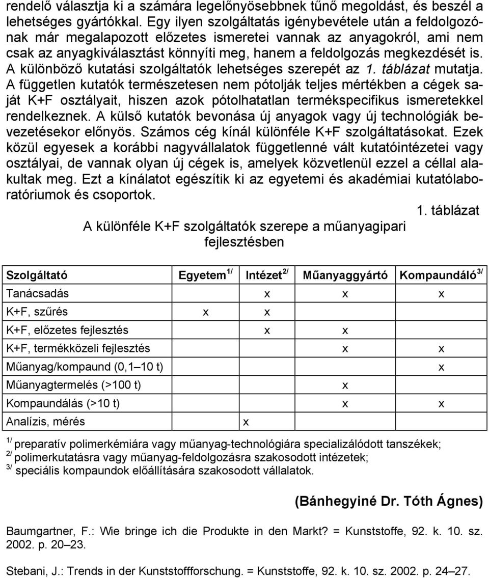 A különböző kutatási szolgáltatók lehetséges szerepét az 1. táblázat mutatja.