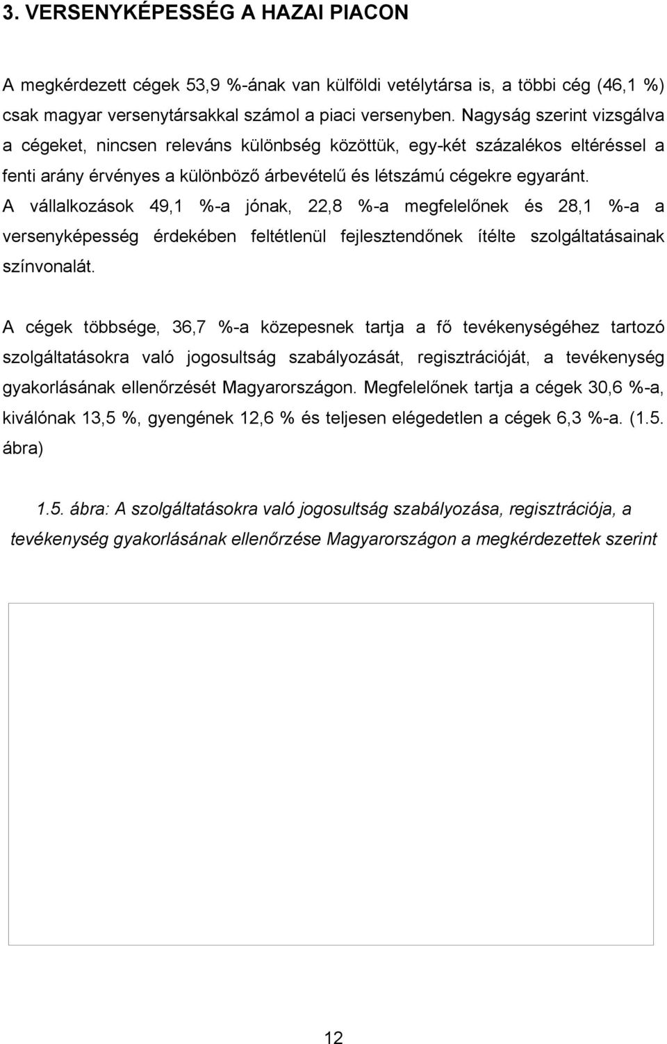 A vállalkozások 49,1 %-a jónak, 22,8 %-a megfelelőnek és 28,1 %-a a versenyképesség érdekében feltétlenül fejlesztendőnek ítélte szolgáltatásainak színvonalát.