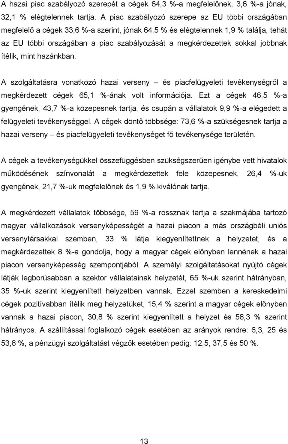 sokkal jobbnak ítélik, mint hazánkban. A szolgáltatásra vonatkozó hazai verseny és piacfelügyeleti tevékenységről a megkérdezett cégek 65,1 %-ának volt információja.