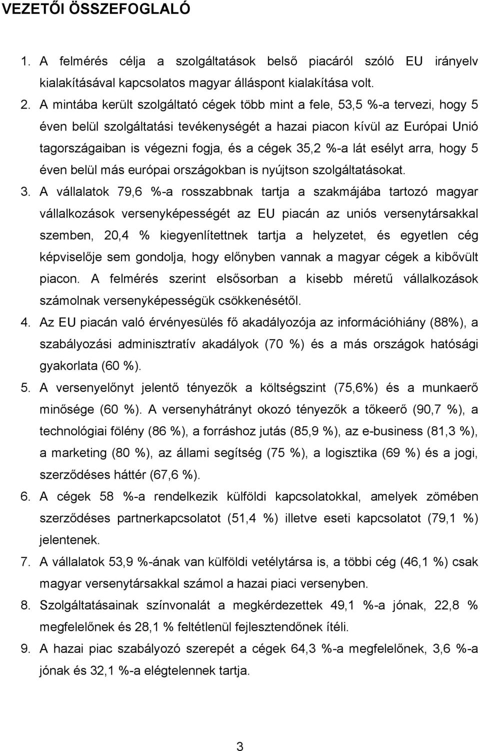 35,2 %-a lát esélyt arra, hogy 5 éven belül más európai országokban is nyújtson szolgáltatásokat. 3.