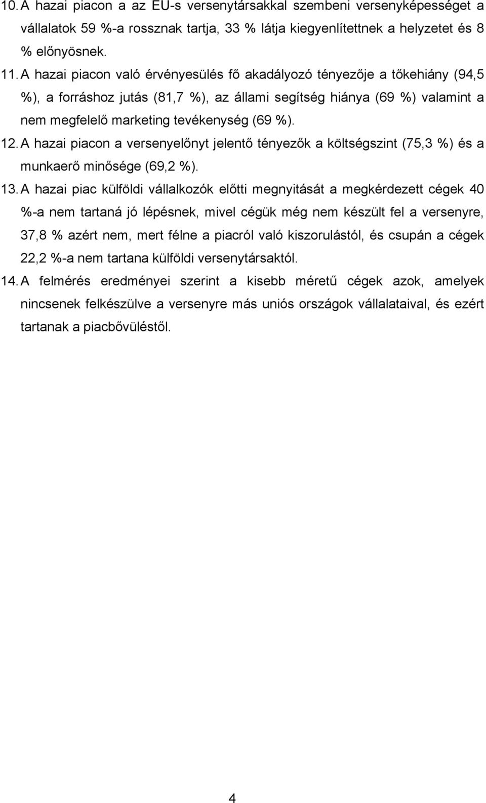 A hazai piacon a versenyelőnyt jelentő tényezők a költségszint (75,3 %) és a munkaerő minősége (69,2 %). 13.