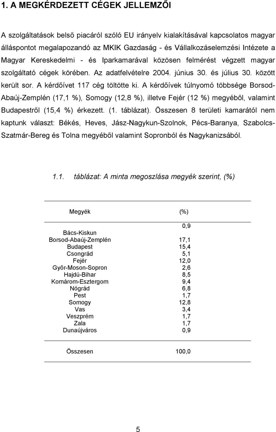 A kérdőívek túlnyomó többsége Borsod- Abaúj-Zemplén (17,1 %), Somogy (12,8 %), illetve Fejér (12 %) megyéből, valamint Budapestről (15,4 %) érkezett. (1. táblázat).