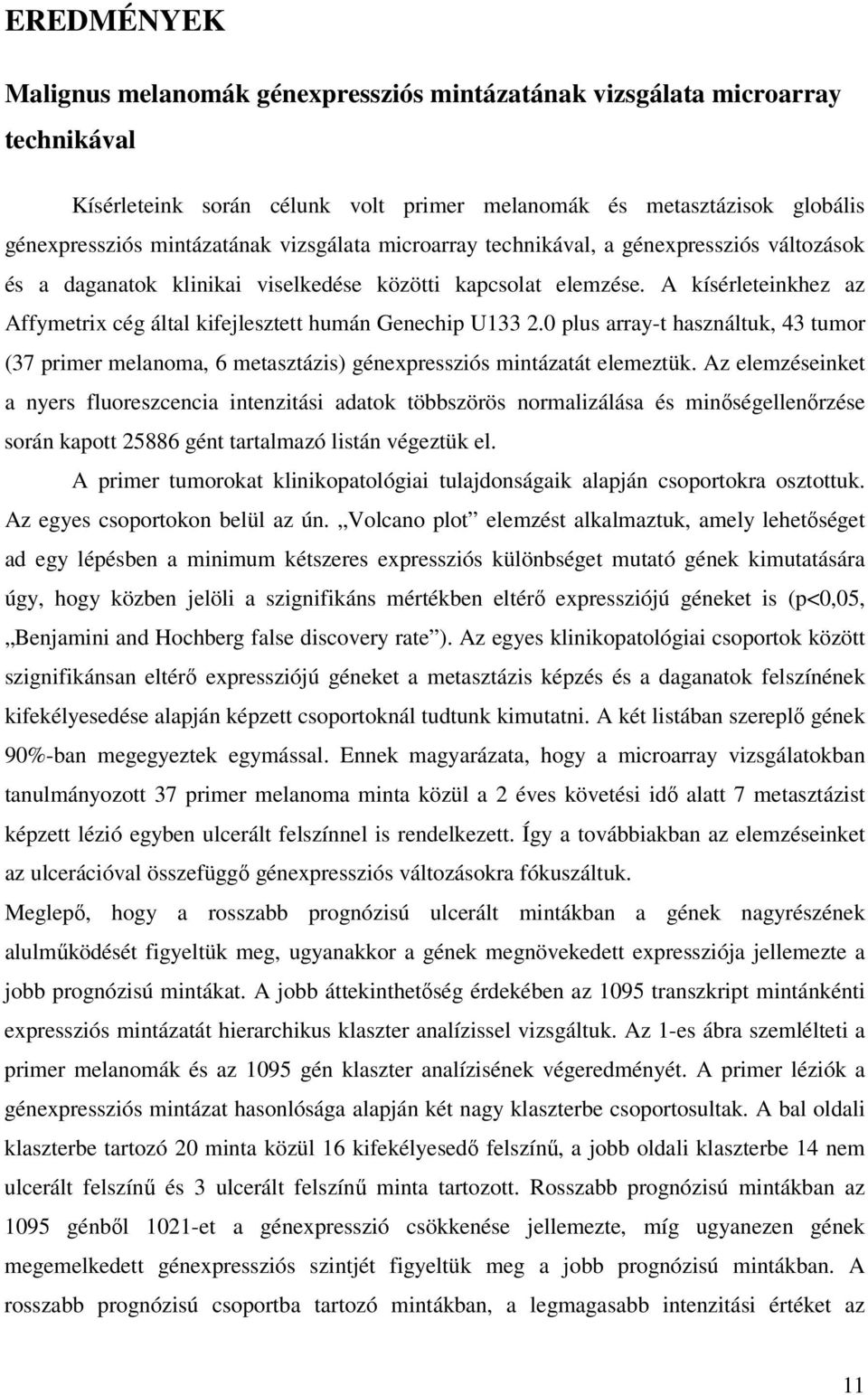 A kísérleteinkhez az Affymetrix cég által kifejlesztett humán Genechip U133 2.0 plus array-t használtuk, 43 tumor (37 primer melanoma, 6 metasztázis) génexpressziós mintázatát elemeztük.