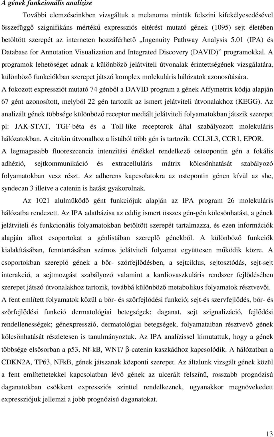 A programok lehetıséget adnak a különbözı jelátviteli útvonalak érintettségének vizsgálatára, különbözı funkciókban szerepet játszó komplex molekuláris hálózatok azonosítására.