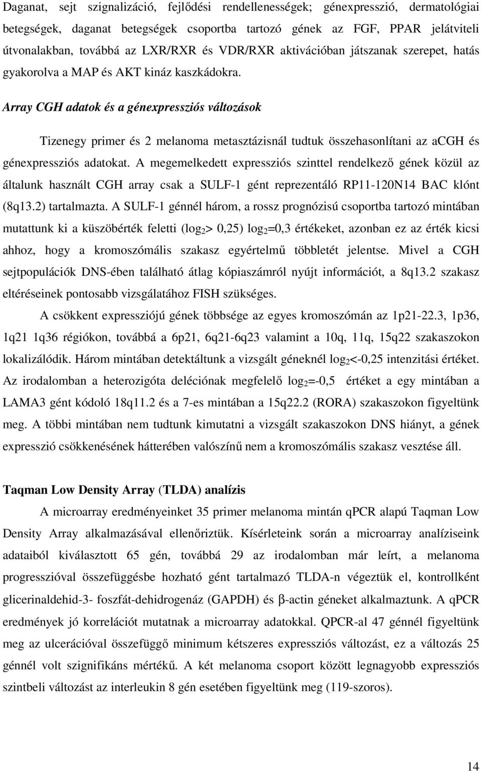 Array CGH adatok és a génexpressziós változások Tizenegy primer és 2 melanoma metasztázisnál tudtuk összehasonlítani az acgh és génexpressziós adatokat.