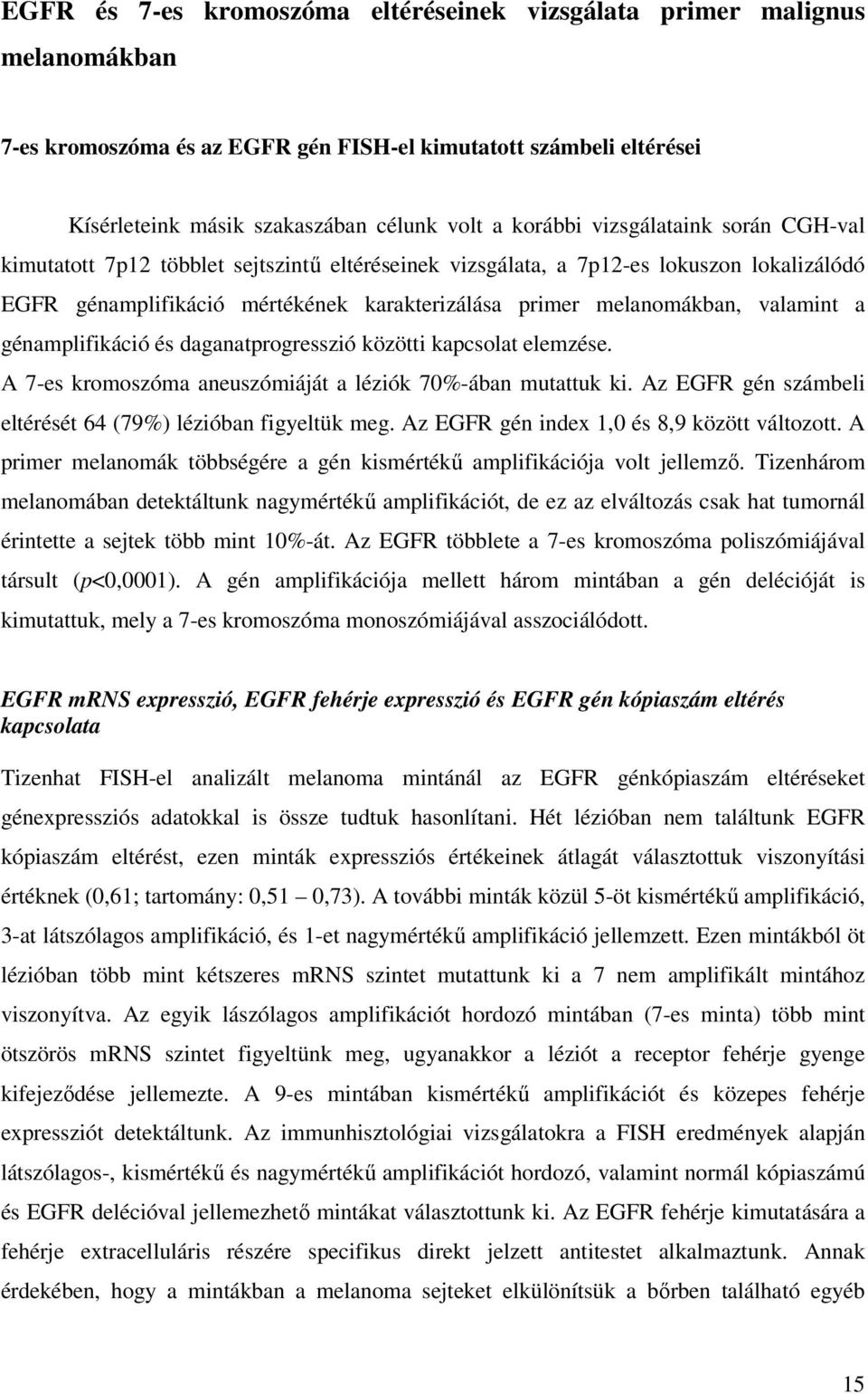 génamplifikáció és daganatprogresszió közötti kapcsolat elemzése. A 7-es kromoszóma aneuszómiáját a léziók 70%-ában mutattuk ki. Az EGFR gén számbeli eltérését 64 (79%) lézióban figyeltük meg.