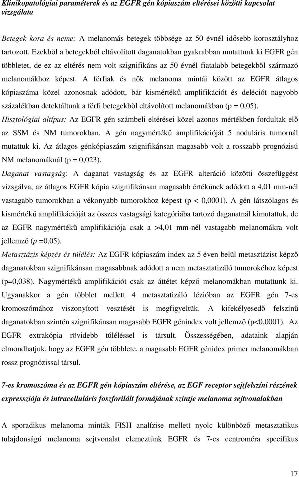 A férfiak és nık melanoma mintái között az EGFR átlagos kópiaszáma közel azonosnak adódott, bár kismértékő amplifikációt és deléciót nagyobb százalékban detektáltunk a férfi betegekbıl eltávolított