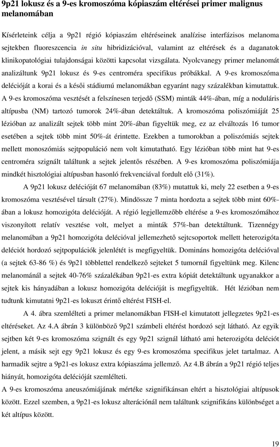 Nyolcvanegy primer melanomát analizáltunk 9p21 lokusz és 9-es centroméra specifikus próbákkal.