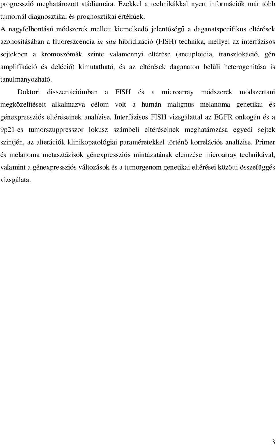 kromoszómák szinte valamennyi eltérése (aneuploidia, transzlokáció, gén amplifikáció és deléció) kimutatható, és az eltérések daganaton belüli heterogenitása is tanulmányozható.