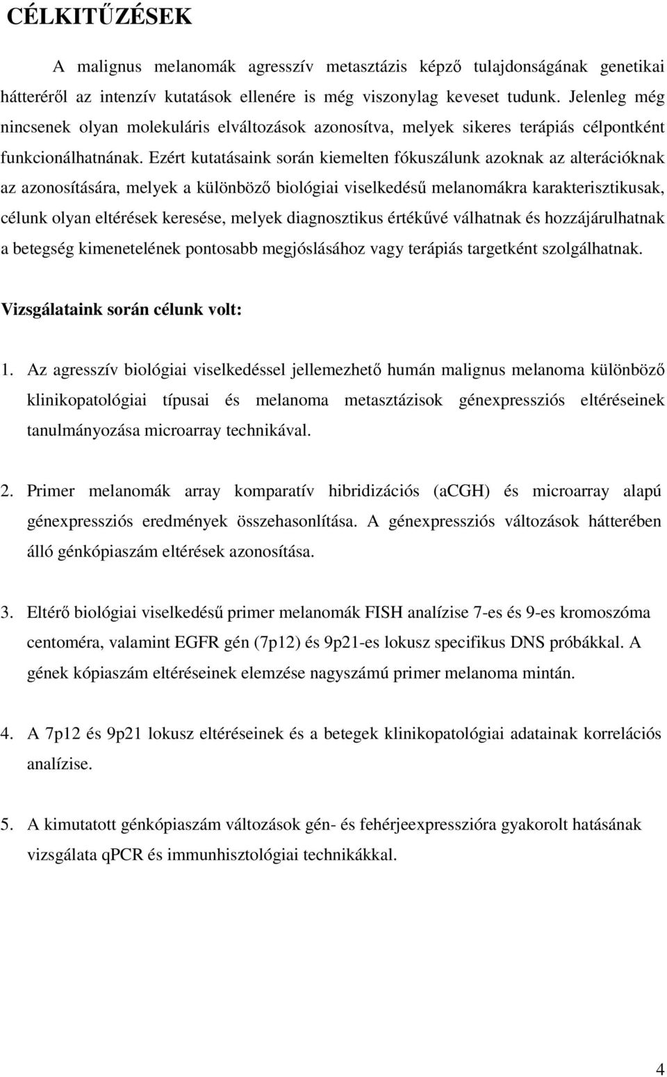 Ezért kutatásaink során kiemelten fókuszálunk azoknak az alterációknak az azonosítására, melyek a különbözı biológiai viselkedéső melanomákra karakterisztikusak, célunk olyan eltérések keresése,