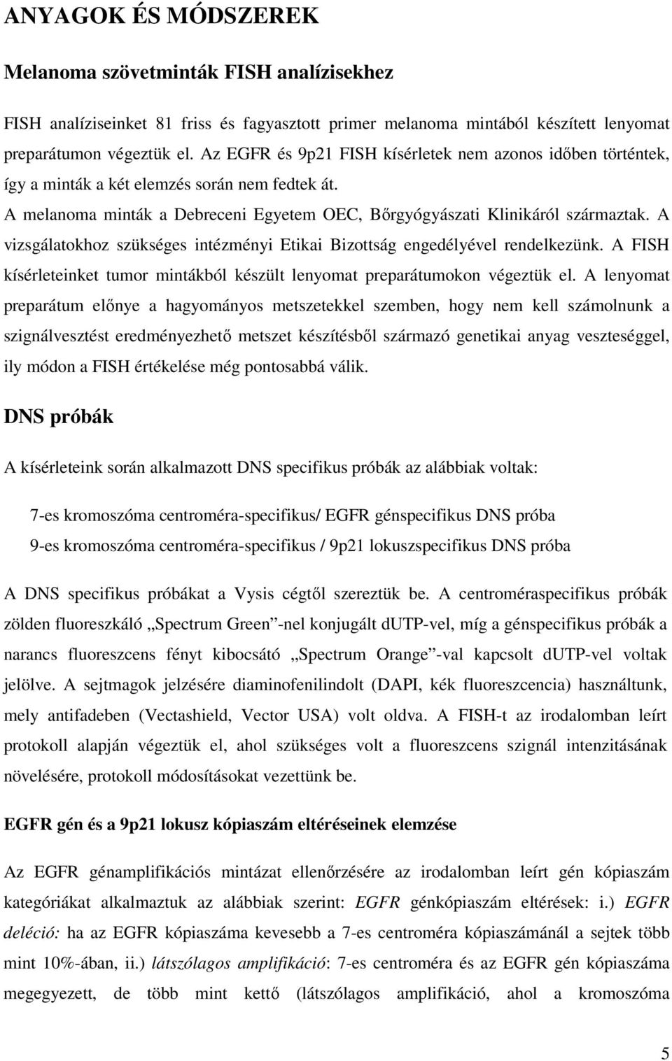 A vizsgálatokhoz szükséges intézményi Etikai Bizottság engedélyével rendelkezünk. A FISH kísérleteinket tumor mintákból készült lenyomat preparátumokon végeztük el.