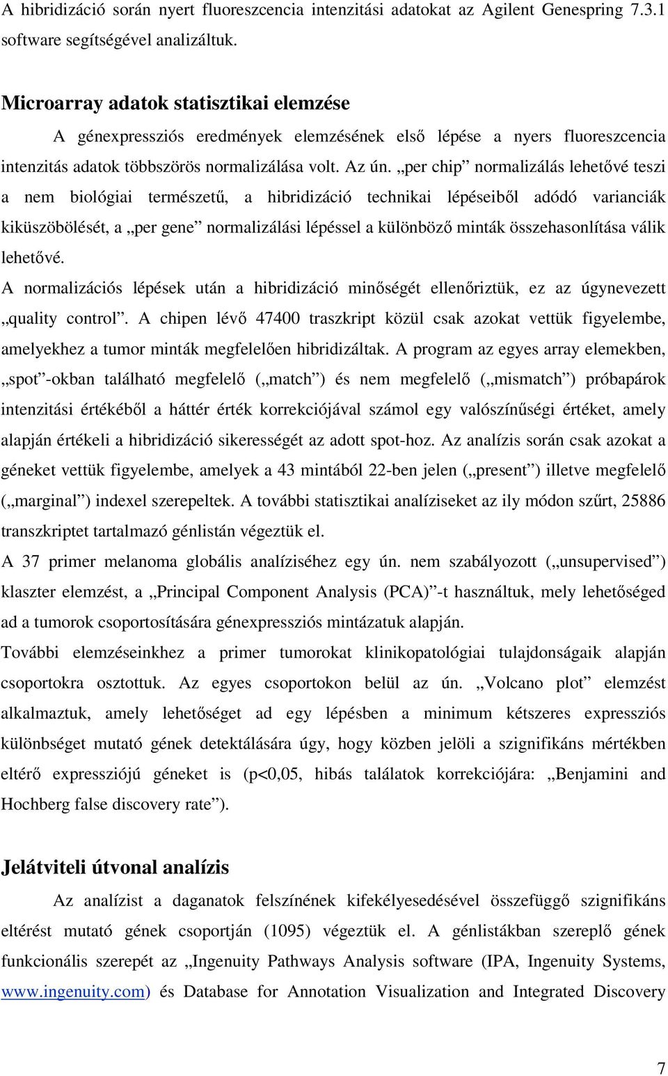 per chip normalizálás lehetıvé teszi a nem biológiai természető, a hibridizáció technikai lépéseibıl adódó varianciák kiküszöbölését, a per gene normalizálási lépéssel a különbözı minták